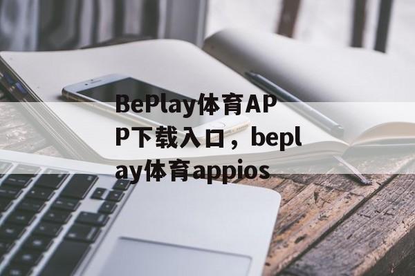 BePlay体育APP下载入口，beplay体育appios